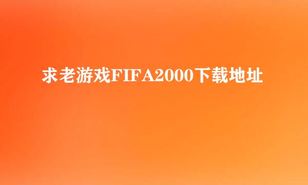 求老游戏FIFA2000下载地址