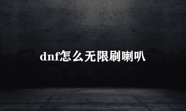 dnf怎么无限刷喇叭