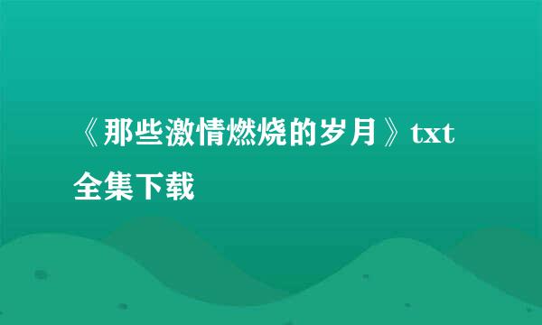 《那些激情燃烧的岁月》txt全集下载