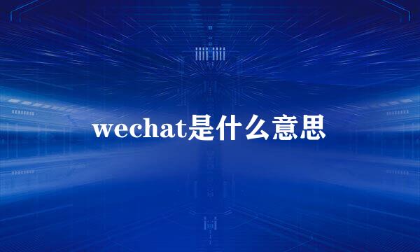 wechat是什么意思