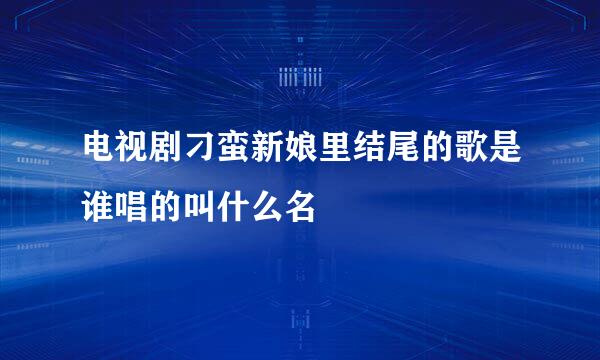 电视剧刁蛮新娘里结尾的歌是谁唱的叫什么名