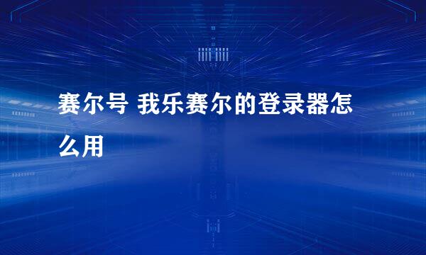 赛尔号 我乐赛尔的登录器怎么用