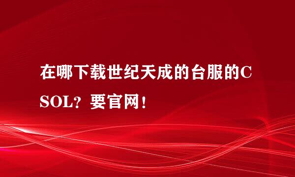 在哪下载世纪天成的台服的CSOL？要官网！