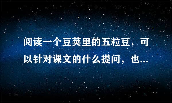 阅读一个豆荚里的五粒豆，可以针对课文的什么提问，也可以针对什么提问。