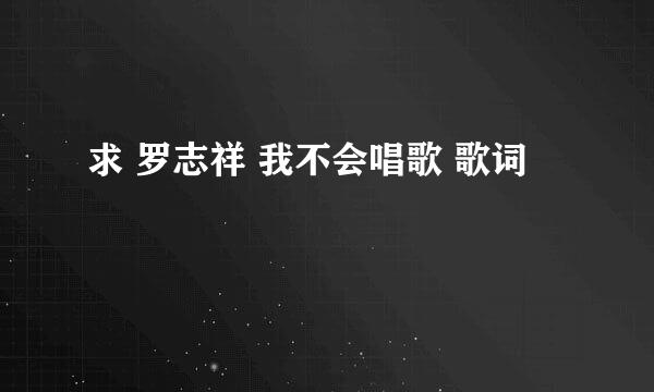 求 罗志祥 我不会唱歌 歌词