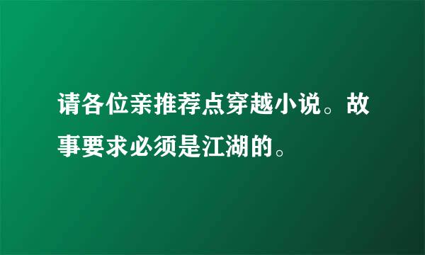 请各位亲推荐点穿越小说。故事要求必须是江湖的。