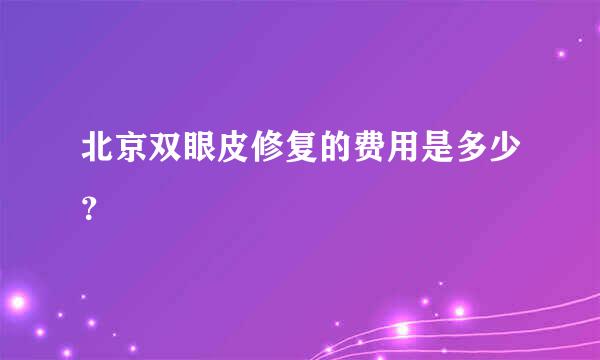 北京双眼皮修复的费用是多少？