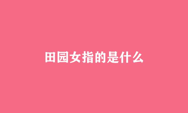 田园女指的是什么