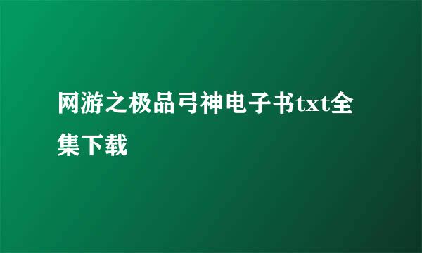 网游之极品弓神电子书txt全集下载