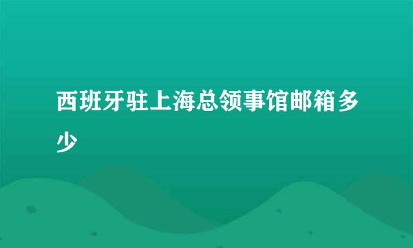 西班牙驻上海总领事馆邮箱多少