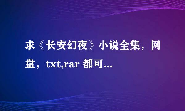 求《长安幻夜》小说全集，网盘，txt,rar 都可以，谢谢