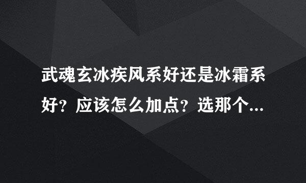 武魂玄冰疾风系好还是冰霜系好？应该怎么加点？选那个血统？（主要对于任务和练级）