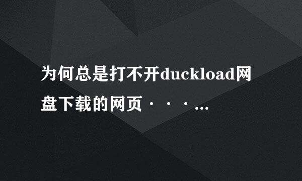 为何总是打不开duckload网盘下载的网页···总是出现页面错误