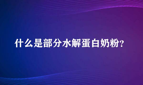 什么是部分水解蛋白奶粉？