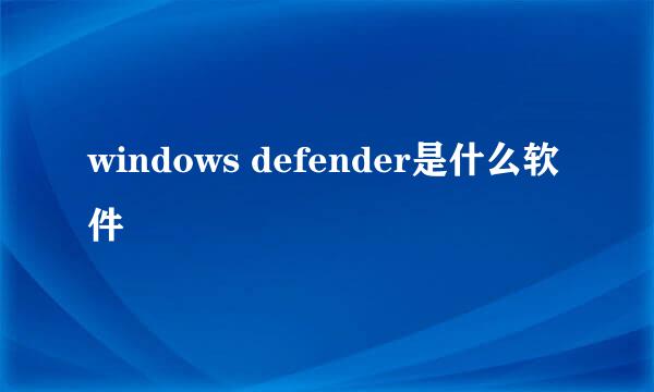 windows defender是什么软件