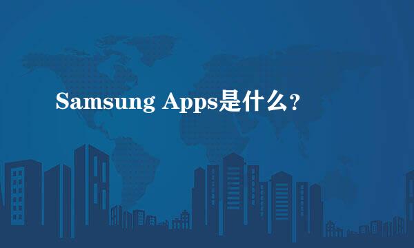 Samsung Apps是什么？