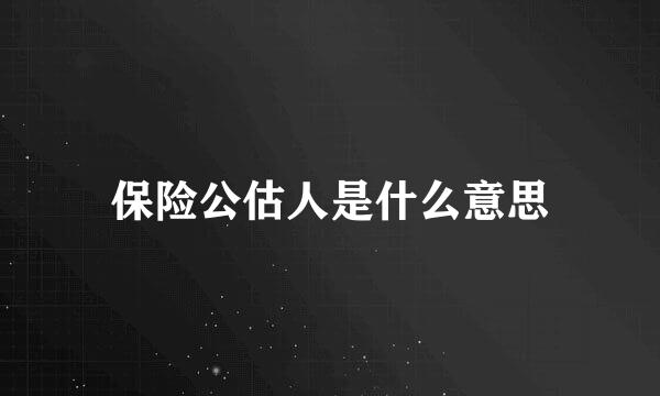 保险公估人是什么意思