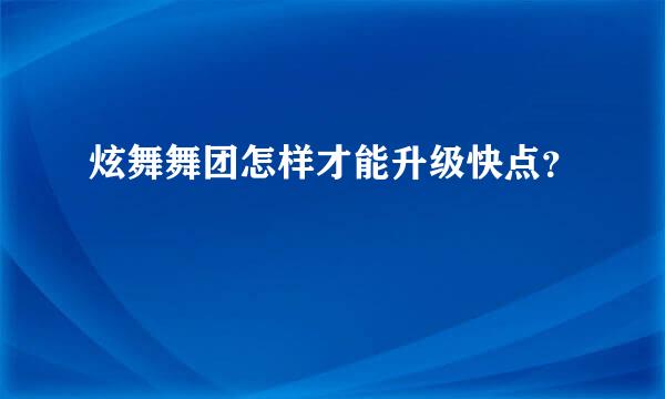 炫舞舞团怎样才能升级快点？