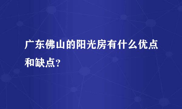 广东佛山的阳光房有什么优点和缺点？