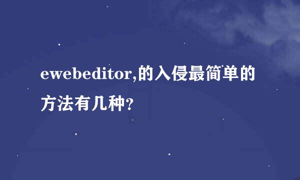 ewebeditor,的入侵最简单的方法有几种？