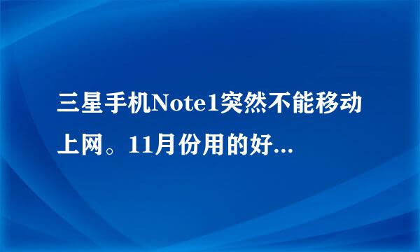 三星手机Note1突然不能移动上网。11月份用的好好的，12月1日突然在外无法上网了。应如何处理