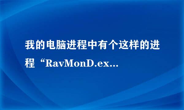 我的电脑进程中有个这样的进程“RavMonD.exe”,是什么样的进程啊？删掉会影响系统吗？