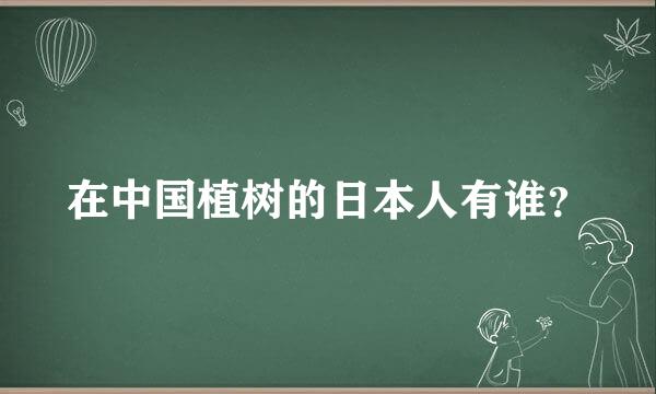 在中国植树的日本人有谁？