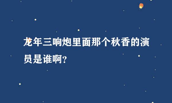 龙年三响炮里面那个秋香的演员是谁啊？