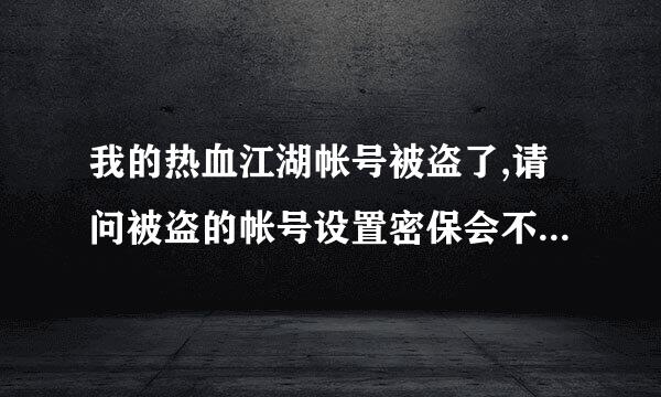 我的热血江湖帐号被盗了,请问被盗的帐号设置密保会不会再次被盗?