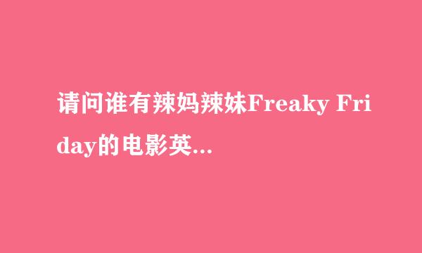 请问谁有辣妈辣妹Freaky Friday的电影英语原音版？百度云，谢谢~