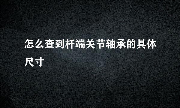 怎么查到杆端关节轴承的具体尺寸