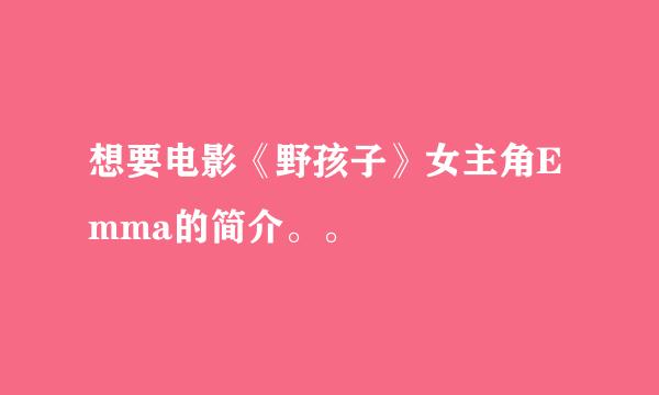 想要电影《野孩子》女主角Emma的简介。。