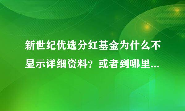 新世纪优选分红基金为什么不显示详细资料？或者到哪里能看到该基金的详细资料？