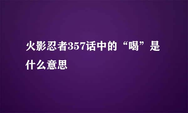 火影忍者357话中的“喝”是什么意思