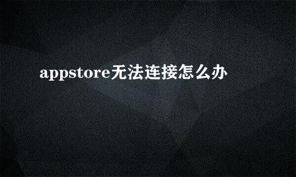 appstore无法连接怎么办