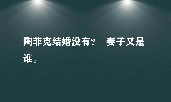 陶菲克结婚没有？  妻子又是谁。