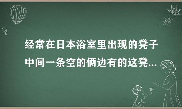 经常在日本浴室里出现的凳子中间一条空的俩边有的这凳子干嘛用的？