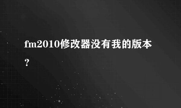 fm2010修改器没有我的版本？