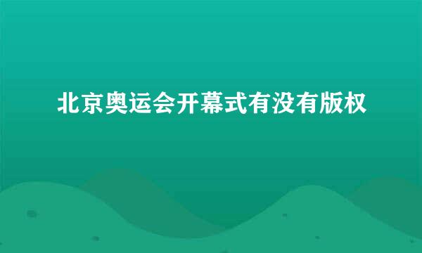 北京奥运会开幕式有没有版权