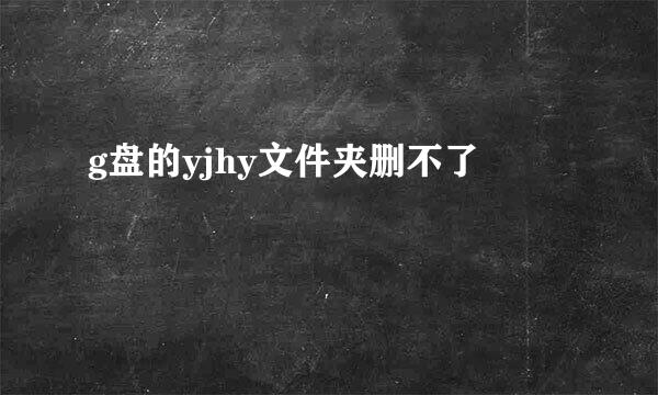 g盘的yjhy文件夹删不了