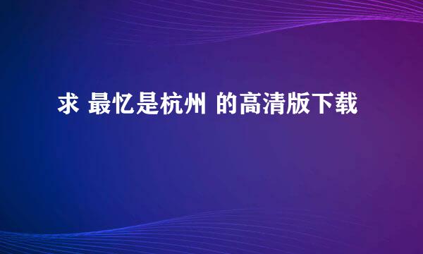 求 最忆是杭州 的高清版下载