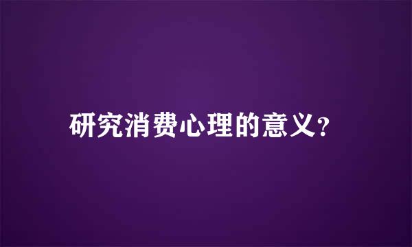 研究消费心理的意义？