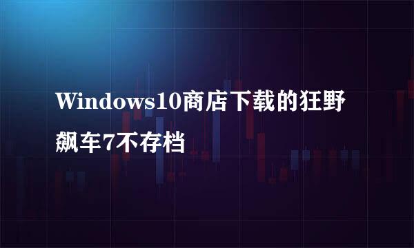 Windows10商店下载的狂野飙车7不存档