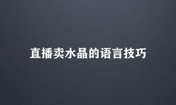 直播卖水晶的语言技巧