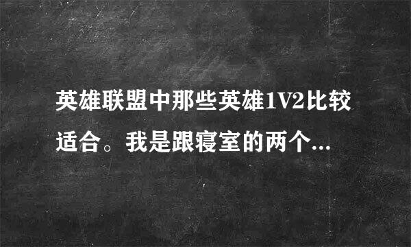 英雄联盟中那些英雄1V2比较适合。我是跟寝室的两个室友打的，就三个人打。