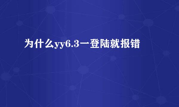 为什么yy6.3一登陆就报错