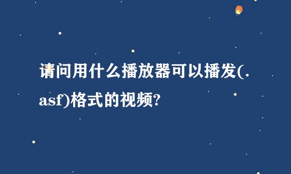 请问用什么播放器可以播发(.asf)格式的视频?