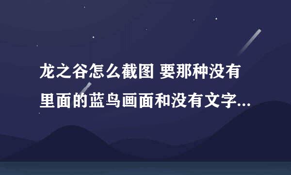 龙之谷怎么截图 要那种没有里面的蓝鸟画面和没有文字的图，求详细讲解？