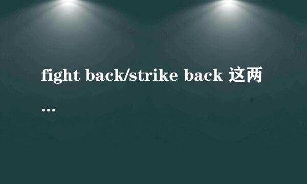 fight back/strike back 这两个单词如何翻译？