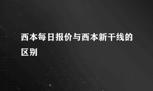 西本每日报价与西本新干线的区别